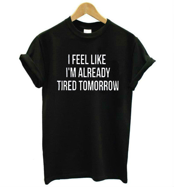 I FEEL LIKE IM ALREADY TIRED TOMORROW TEE SHIRT